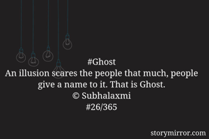 #Ghost
An illusion scares the people that much, people give a name to it. That is Ghost.
© Subhalaxmi
#26/365
