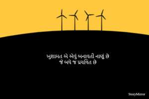 ખુશામત એ એવું બનાવતી નાણું છે
જે બધે જ પ્રચલિત છે