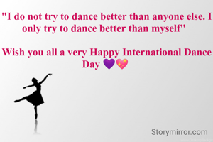 "I do not try to dance better than anyone else. I only try to dance better than myself"  

Wish you all a very Happy International Dance Day 💜💖 