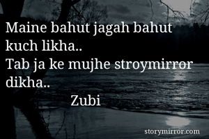 Maine bahut jagah bahut kuch likha..
Tab ja ke mujhe stroymirror dikha..
                  Zubi