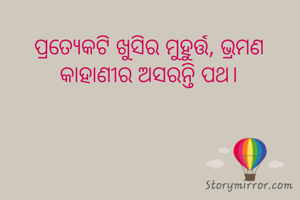 ପ୍ରତ୍ୟେକଟି ଖୁସିର ମୁହୁର୍ତ୍ତ, ଭ୍ରମଣ କାହାଣୀର ଅସରନ୍ତି ପଥ।