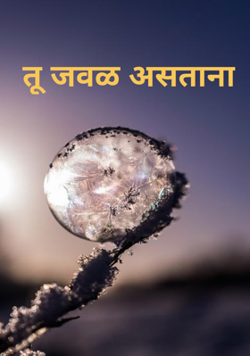 तू जवळ असताना