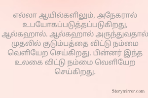 எல்லா ஆயில்களிலும், அநேகரால் உபயோகப்படுத்தப்படுகிறது,  ஆல்கஹால். ஆல்கஹால் அருந்துவதால் முதலில் குடும்பத்தை விட்டு நம்மை வெளியேற செய்கிறது. பின்னர் இந்த உலகை விட்டு நம்மை வெளியேற செய்கிறது.