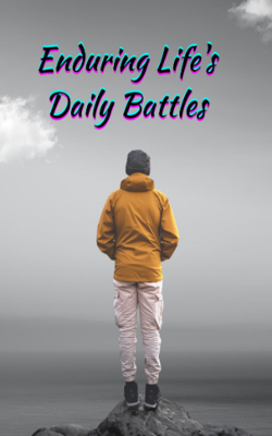 Enduring Life's Daily Battles