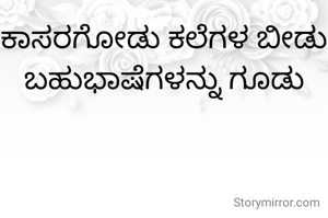 ಕಾಸರಗೋಡು ಕಲೆಗಳ ಬೀಡು ಬಹುಭಾಷೆಗಳನ್ನು ಗೂಡು