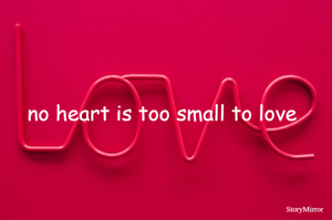 no heart is too small to love