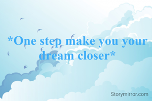 *One step make you your dream closer*