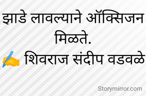 झाडे लावल्याने ऑक्सिजन मिळते.
✍️ शिवराज संदीप वडवळे