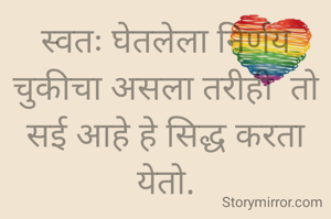 स्वतः घेतलेला निर्णय चुकीचा असला तरीही  तो
सई आहे हे सिद्ध करता येतो.
