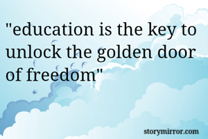 "education is the key to unlock the golden door of freedom"