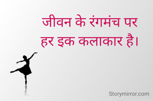 जीवन के रंगमंच पर
हर इक कलाकार है।