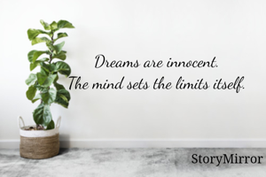 Dreams are innocent. 
The mind sets the limits itself. 