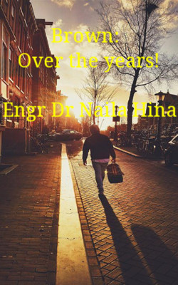 Brown: Over The Years! Engr Dr Naila Hina