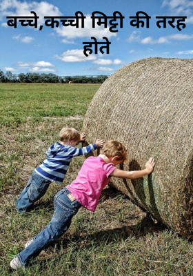 बच्चे,कच्ची मिट्टी की तरह होते