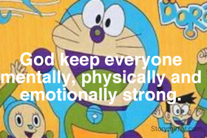God keep everyone mentally, physically and emotionally strong.