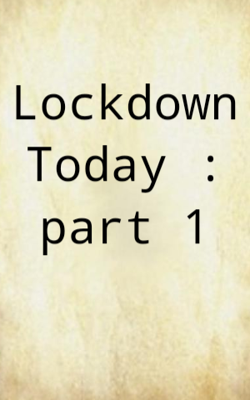Lockdown Today: part 1