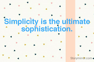 Simplicity is the ultimate sophistication.
