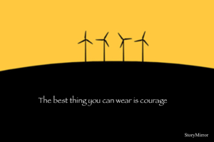 The best thing you can wear is courage