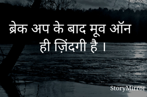 ब्रेक अप के बाद मूव ऑन ही ज़िंदगी है ।