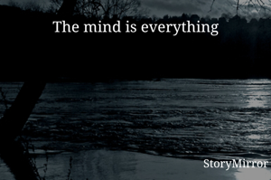 The mind is everything