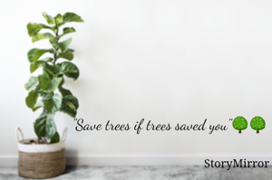 "Save trees if trees saved you"🌳🌳