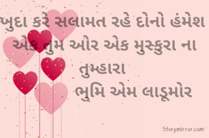 ખુદા કરે સલામત રહે દોનો હંમેશ 
એક તુમ ઓર એક મુસ્કુરા ના તુમ્હારા 
            ભુમિ એમ લાડૂમોર