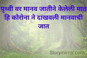 पृथ्वी वर मानव जातीने केलेली मात हि कोरोना ने दाखवली मानवाची जात