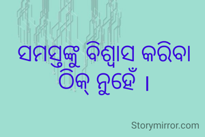 ସମସ୍ତଙ୍କୁ ବିଶ୍ୱାସ କରିବା ଠିକ୍ ନୁହେଁ ।