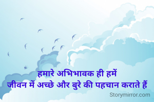 हमारे अभिभावक ही हमें
जीवन में अच्छे और बुरे की पहचान कराते हैं