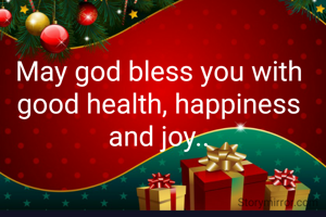 May god bless you with good health, happiness and joy..