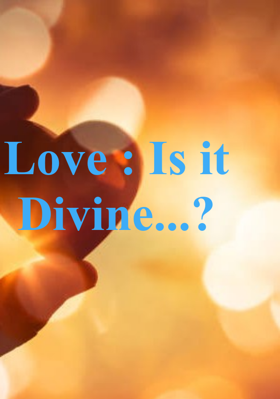 Love : Is it Divine...?
