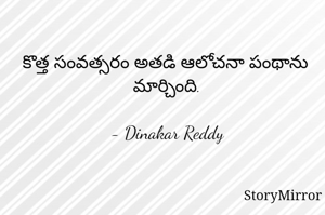 కొత్త సంవత్సరం అతడి ఆలోచనా పంథాను మార్చింది.

- Dinakar Reddy