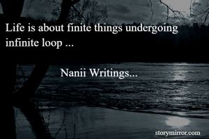 Life is about finite things undergoing infinite loop ...

                   Nanii Writings...