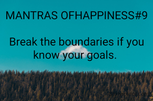 MANTRAS OFHAPPINESS#9

Break the boundaries if you know your goals. 
