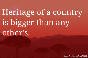 Heritage of a country is bigger than any other's. 