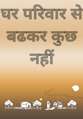 घर परिवार से बढकर कुछ नहीं