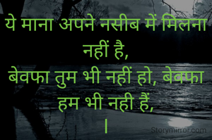 ये माना अपने नसीब में मिलना नहीं है,
बेवफा तुम भी नहीं हो, बेवफा हम भी नही हैं,
l