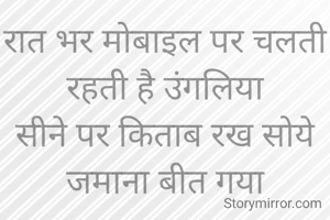 रात भर मोबाइल पर चलती रहती है उंगलिया
सीने पर किताब रख सोये जमाना बीत गया

डॉ दिलीप बच्चानी