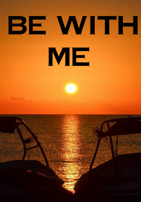 Be with me