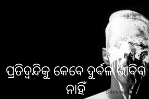 ପ୍ରତିଦ୍ବନ୍ଦିକୁ କେବେ ଦୁର୍ବଳ ଭାବିବ ନାହିଁ