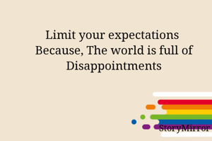 Limit your expectations 
Because, The world is full of Disappointments