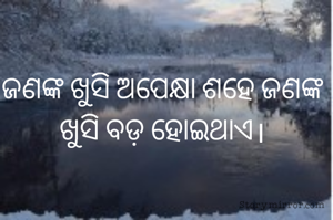 ଜଣଙ୍କ ଖୁସି ଅପେକ୍ଷା ଶହେ ଜଣଙ୍କ ଖୁସି ବଡ଼ ହୋଇଥାଏ।