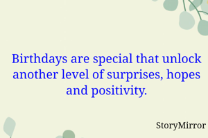 Birthdays are special that unlock another level of surprises, hopes and positivity.