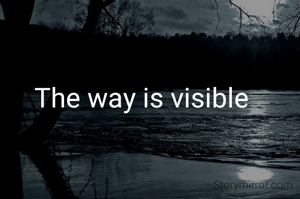 The way is visible