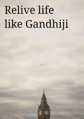 Relive Life Like Gandhiji