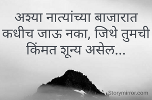 अश्या नात्यांच्या बाजारात कधीच जाऊ नका, जिथे तुमची किंमत शून्य असेल...