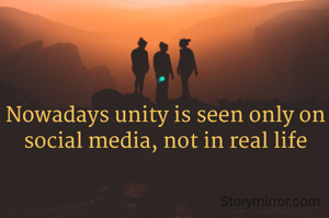 Nowadays unity is seen only on social media, not in real life