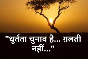 "धूर्तता चुनाव है... ग़लती नहीं..."