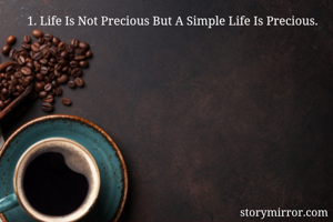 1. Life Is Not Precious But A Simple Life Is Precious.