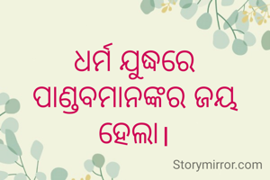 ଧର୍ମ ଯୁଦ୍ଧରେ ପାଣ୍ଡବମାନଙ୍କର ଜୟ ହେଲା।
